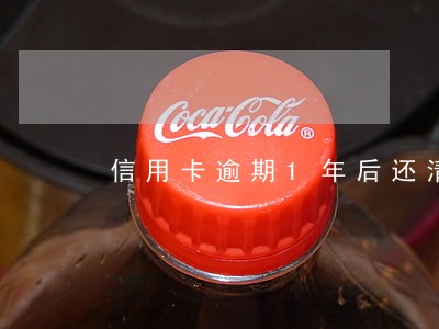 信用卡逾期1年后还清还能使用吗