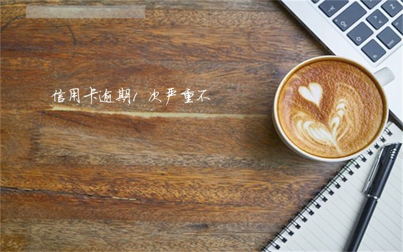 信用卡逾期1次严重不