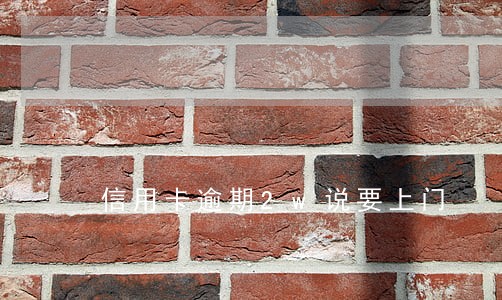 信用卡逾期2w说要上门 信用卡逾期2w说要上门