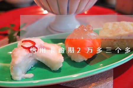 信用卡逾期2万多三个多月 信用卡逾期2万多三个多月