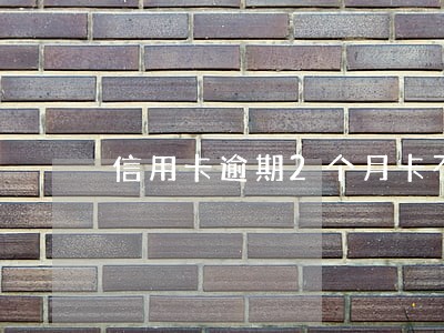 信用卡逾期2个月卡不能用严重吗 信用卡逾期2个月卡不能用严重吗