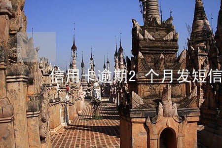 信用卡逾期2个月发短信起诉 信用卡逾期2个月发短信起诉