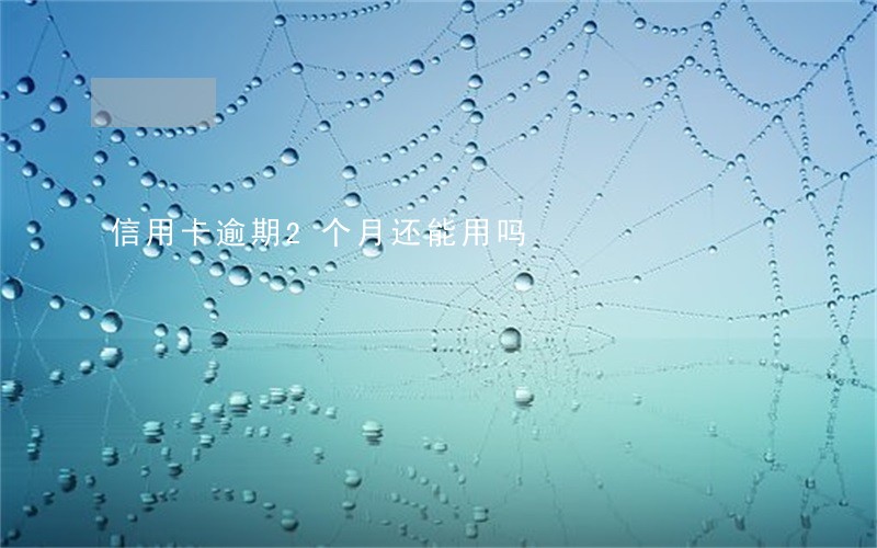 信用卡逾期2个月还能用吗
