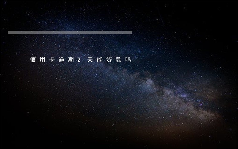 信用卡逾期2天能贷款吗 信用卡逾期2天能贷款吗