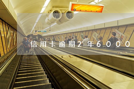 信用卡逾期2年6000元