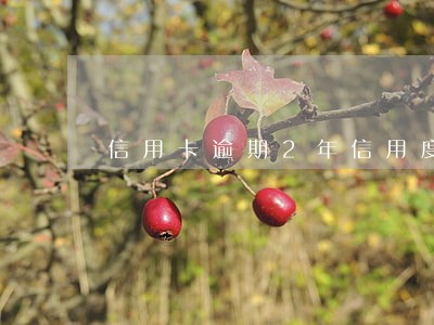 信用卡逾期2年信用度咋养 信用卡逾期2年信用度咋养