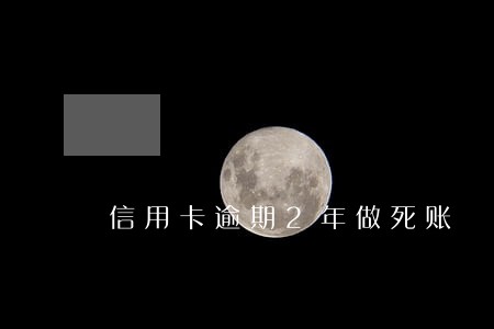 信用卡逾期2年做死账 信用卡逾期2年做死账