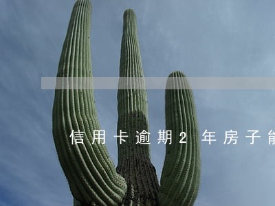 信用卡逾期2年房子能卖吗 信用卡逾期2年房子能卖吗