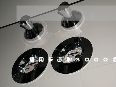 信用卡逾期3000会被拉黑