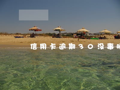 信用卡逾期30没事吧 信用卡逾期30没事吧