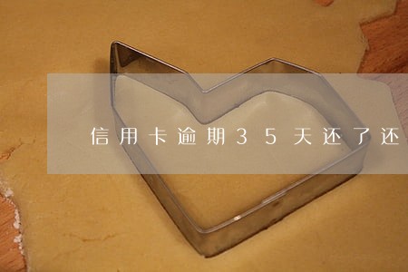信用卡逾期35天还了还能刷吗