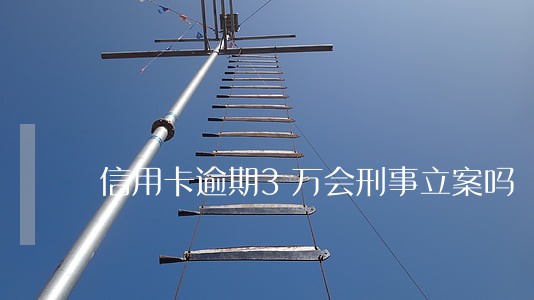 信用卡逾期3万会刑事立案吗