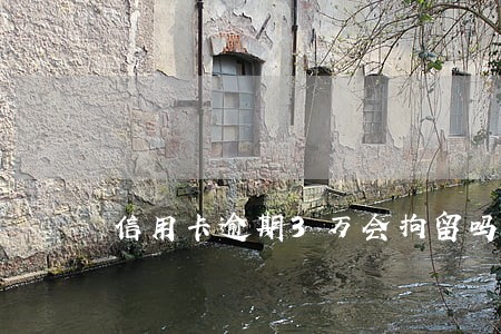 信用卡逾期3万会拘留吗 信用卡逾期3万会拘留吗