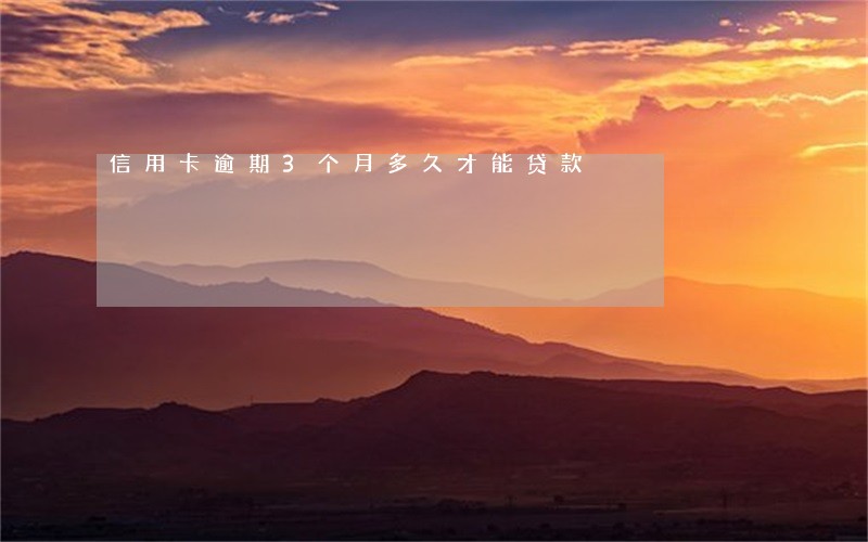 信用卡逾期3个月多久才能贷款