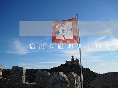 信用卡逾期3个月无法分期 信用卡逾期3个月无法分期