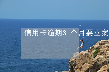 信用卡逾期3个月要立案 信用卡逾期3个月要立案