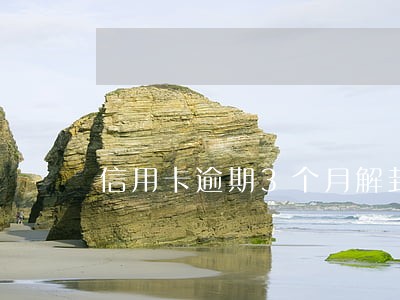 信用卡逾期3个月解封 信用卡逾期3个月解封
