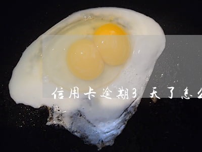 信用卡逾期3天了怎么办 信用卡逾期3天了怎么办