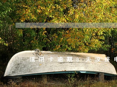 信用卡逾期3天没接电话 信用卡逾期3天没接电话