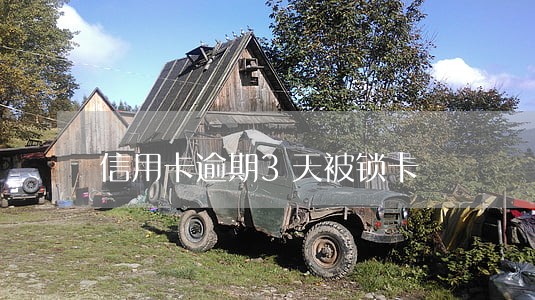 信用卡逾期3天被锁卡 信用卡逾期3天被锁卡