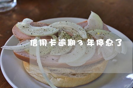 信用卡逾期3年停息了 信用卡逾期3年停息了