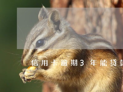 信用卡逾期3年能贷款吗 信用卡逾期3年能贷款吗