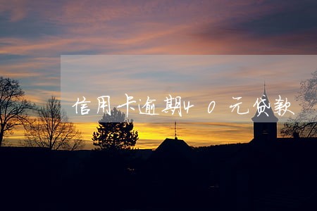 信用卡逾期40元贷款 信用卡逾期40元贷款