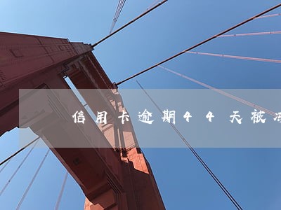 信用卡逾期44天被冻结 信用卡逾期44天被冻结