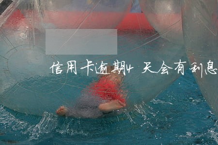 信用卡逾期4天会有利息吗 信用卡逾期4天会有利息吗