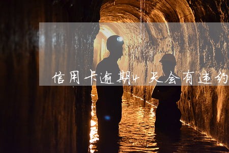 信用卡逾期4天会有违约金吗 信用卡逾期4天会有违约金吗