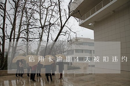 信用卡逾期4天被扣违约金 信用卡逾期4天被扣违约金