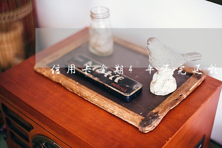 信用卡逾期4年还完还能用吗 信用卡逾期4年还完还能用吗