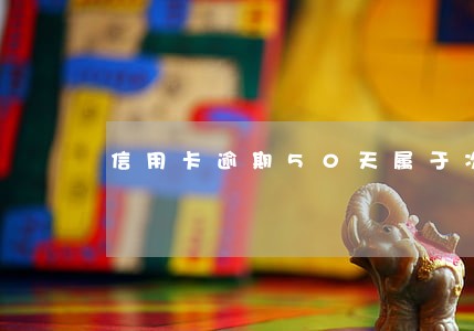 信用卡逾期50天属于次级