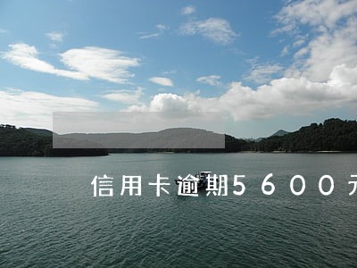 信用卡逾期5600元 信用卡逾期5600元