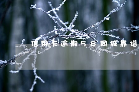 信用卡逾期58同城靠谱吗 信用卡逾期58同城靠谱吗