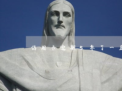 信用卡逾期5年了一直没还 信用卡逾期5年了一直没还