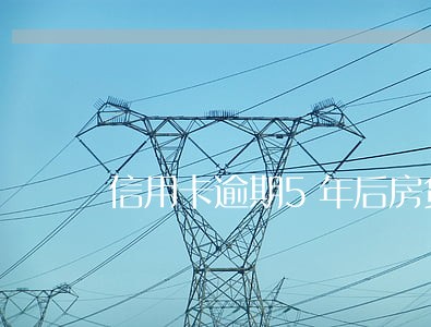 信用卡逾期5年后房贷可以贷吗 信用卡逾期5年后房贷可以贷吗