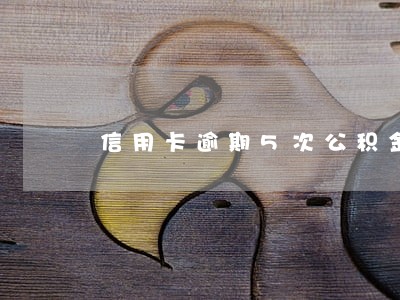 信用卡逾期5次公积金 信用卡逾期5次公积金