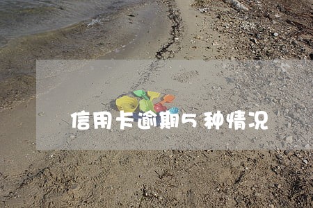 信用卡逾期5种情况 信用卡逾期5种情况