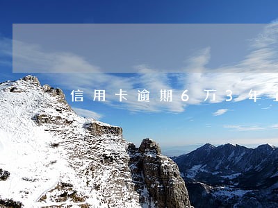 信用卡逾期6万3年了 信用卡逾期6万3年了