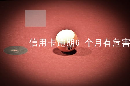 信用卡逾期6个月有危害