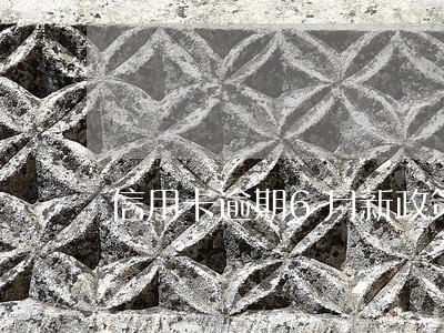 信用卡逾期6月新政策