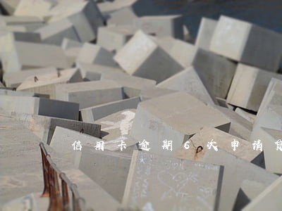 信用卡逾期6次申请贷款 信用卡逾期6次申请贷款