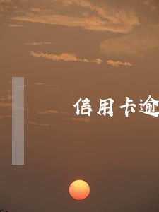 信用卡逾期7天会联系家人 信用卡逾期7天会联系家人