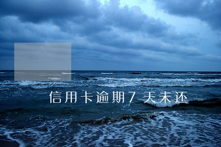 信用卡逾期7天未还 信用卡逾期7天未还