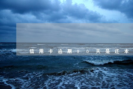 信用卡逾期90天是还本金吗 信用卡逾期90天是还本金吗