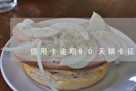 信用卡逾期90天销卡征信 信用卡逾期90天销卡征信