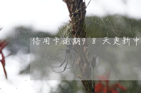 信用卡逾期98天更新中 信用卡逾期98天更新中