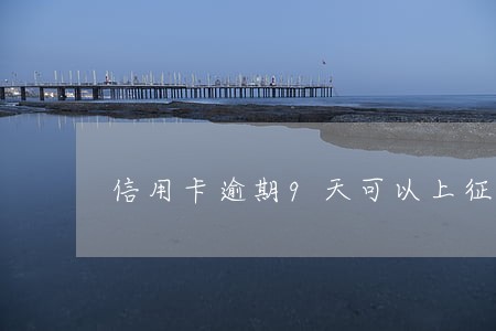 信用卡逾期9天可以上征信吗