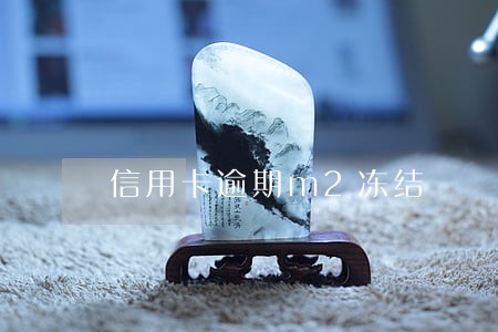 信用卡逾期m2冻结 信用卡逾期m2冻结